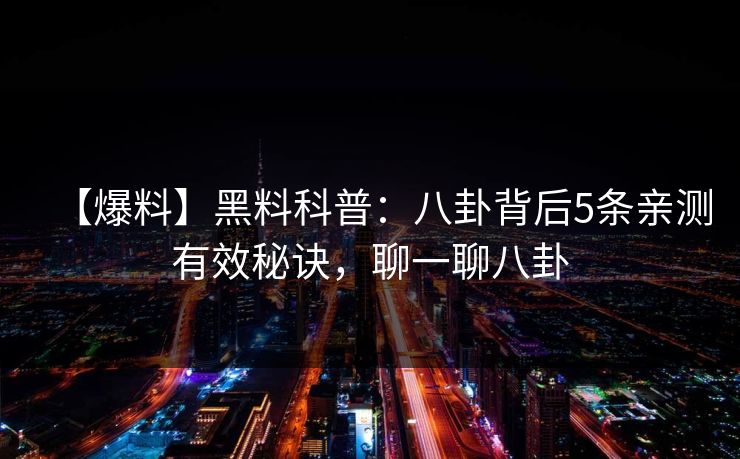 【爆料】黑料科普：八卦背后5条亲测有效秘诀，聊一聊八卦
